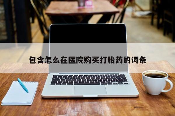 私人打胎药微信联系方式包含怎么在医院购买打胎药的词条