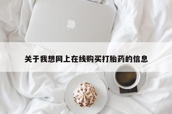 私人打胎药微信联系方式关于我想网上在线购买打胎药的信息