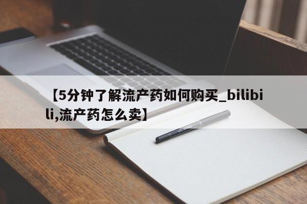 私人打胎药微信联系方式【5分钟了解流产药如何购买_bilibili,流产药怎么卖】